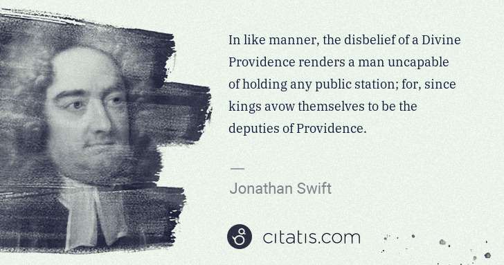 Jonathan Swift: In like manner, the disbelief of a Divine Providence ... | Citatis