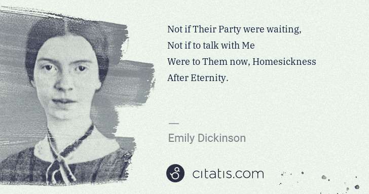 Emily Dickinson: Not if Their Party were waiting,
Not if to talk with Me
 ... | Citatis