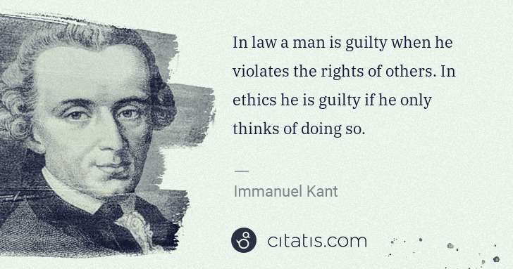 Immanuel Kant: In law a man is guilty when he violates the rights of ... | Citatis