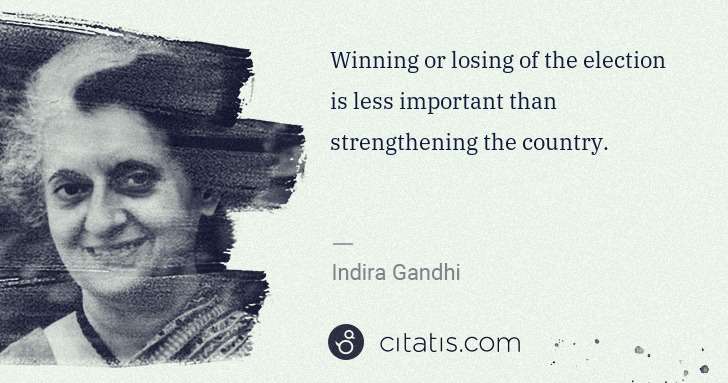 Indira Gandhi: Winning or losing of the election is less important than ... | Citatis