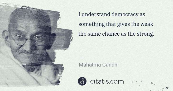 Mahatma Gandhi: I understand democracy as something that gives the weak ... | Citatis