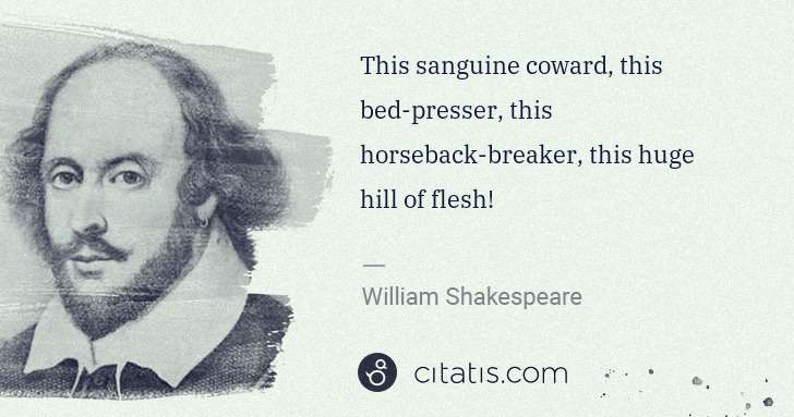 William Shakespeare: This sanguine coward, this bed-presser, this horseback ... | Citatis