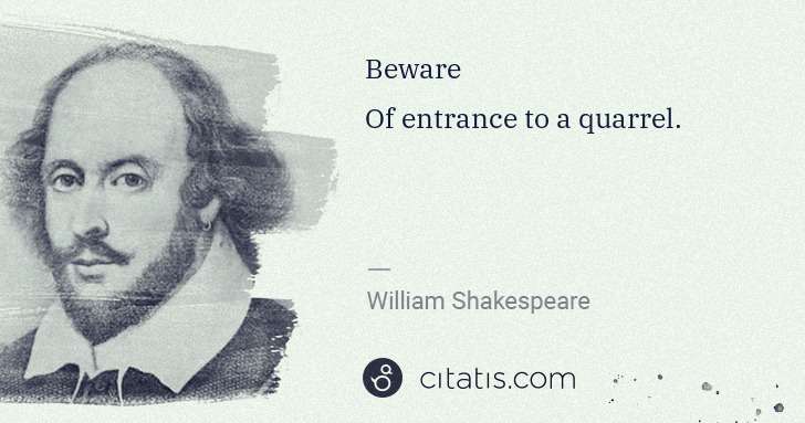 William Shakespeare: Beware
Of entrance to a quarrel. | Citatis