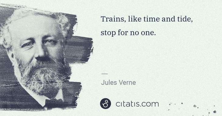 Jules Verne: Trains, like time and tide, stop for no one. | Citatis