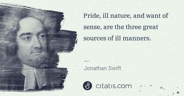 Jonathan Swift: Pride, ill nature, and want of sense, are the three great ... | Citatis