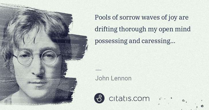 John Lennon: Pools of sorrow waves of joy are drifting thorough my open ... | Citatis