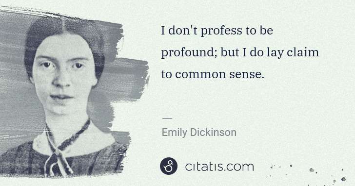 Emily Dickinson: I don't profess to be profound; but I do lay claim to ... | Citatis