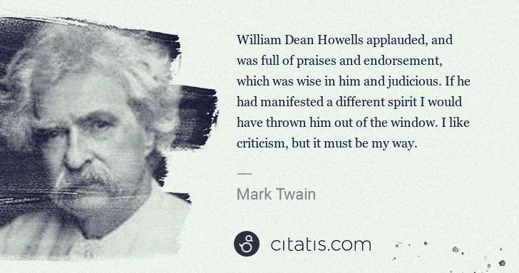 Mark Twain: William Dean Howells applauded, and was full of praises ... | Citatis