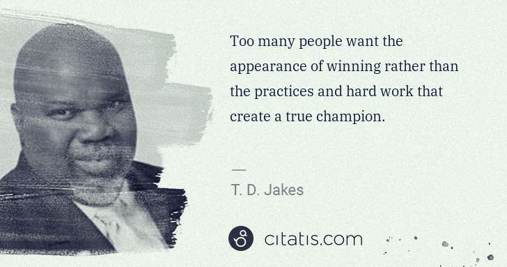 T. D. Jakes: Too many people want the appearance of winning rather than ... | Citatis