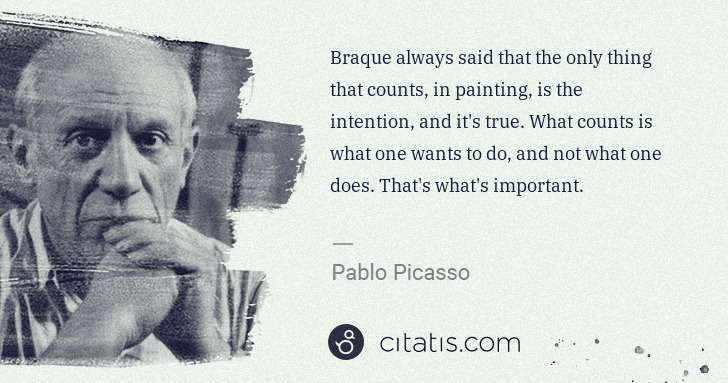 Pablo Picasso: Braque always said that the only thing that counts, in ... | Citatis