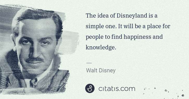 Walt Disney: The idea of Disneyland is a simple one. It will be a place ... | Citatis