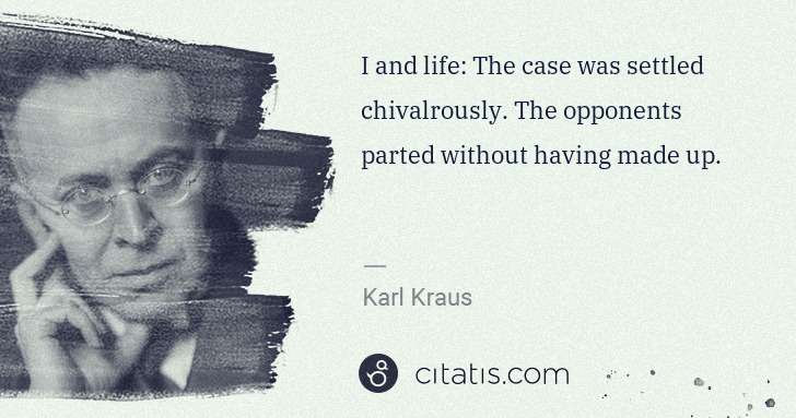 Karl Kraus: I and life: The case was settled chivalrously. The ... | Citatis