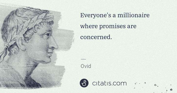Ovid: Everyone's a millionaire where promises are concerned. | Citatis