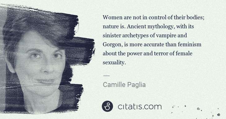 Camille Paglia: Women are not in control of their bodies; nature is. ... | Citatis