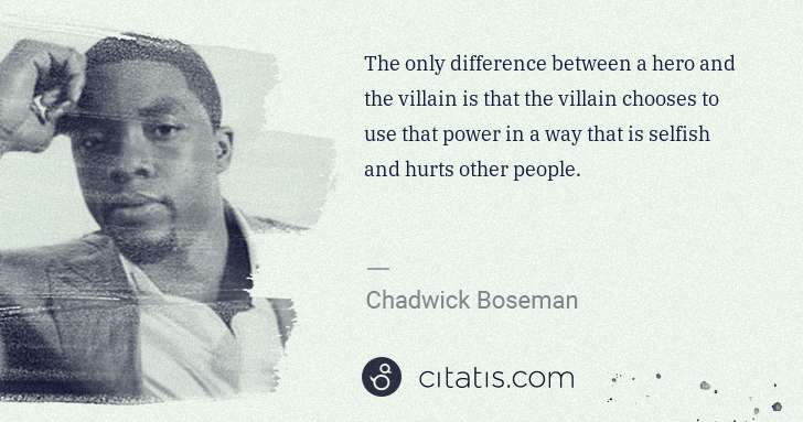 Chadwick Boseman: The only difference between a hero and the villain is that ... | Citatis