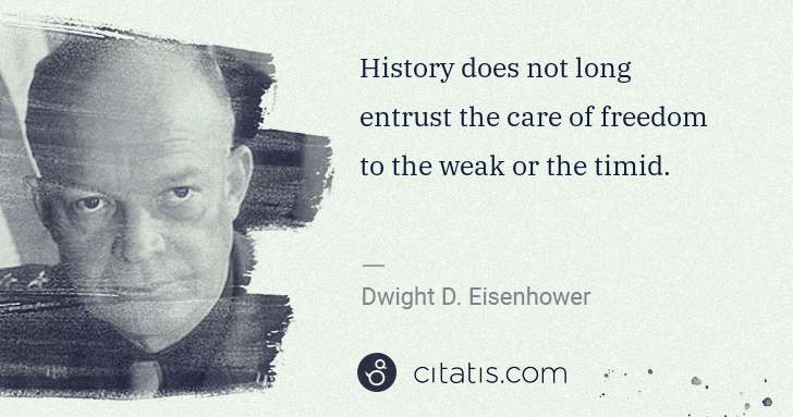 Dwight D. Eisenhower: History does not long entrust the care of freedom to the ... | Citatis