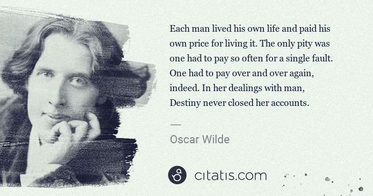 Oscar Wilde: Each man lived his own life and paid his own price for ... | Citatis