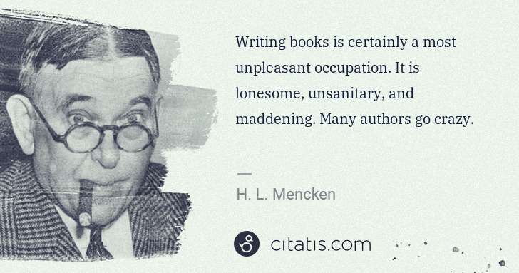 H. L. Mencken: Writing books is certainly a most unpleasant occupation. ... | Citatis