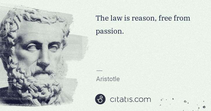 Aristotle: The law is reason, free from passion. | Citatis