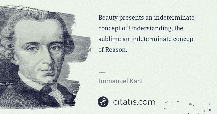 Immanuel Kant: Beauty presents an indeterminate concept of Understanding, ... | Citatis