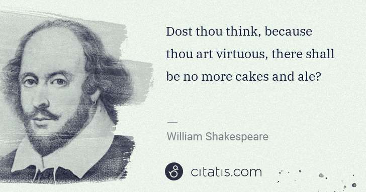 William Shakespeare: Dost thou think, because thou art virtuous, there shall be ... | Citatis