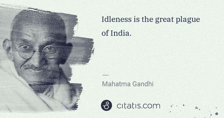 Mahatma Gandhi: Idleness is the great plague of India. | Citatis