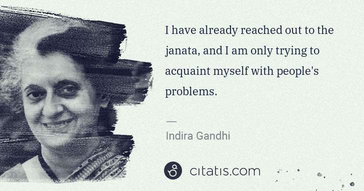 Indira Gandhi: I have already reached out to the janata, and I am only ... | Citatis