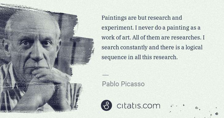 Pablo Picasso: Paintings are but research and experiment. I never do a ... | Citatis