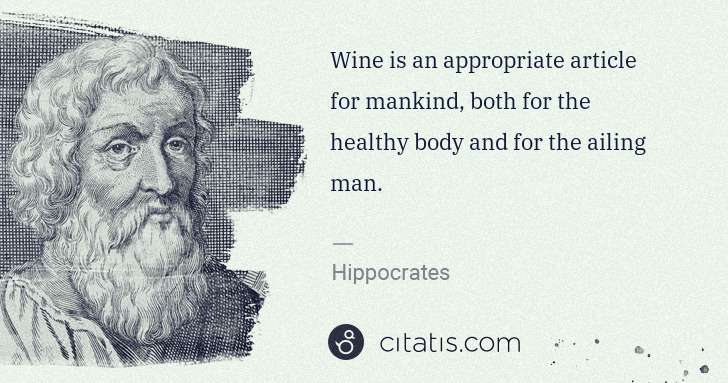 Hippocrates: Wine is an appropriate article for mankind, both for the ... | Citatis