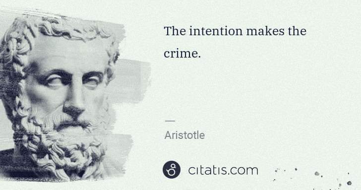 Aristotle: The intention makes the crime. | Citatis