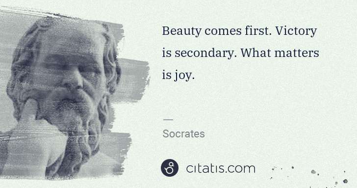 Socrates: Beauty comes first. Victory is secondary. What matters is ... | Citatis