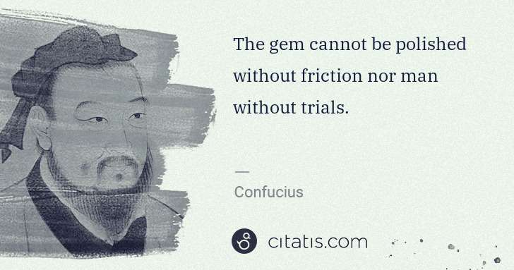 Confucius: The gem cannot be polished without friction nor man ... | Citatis