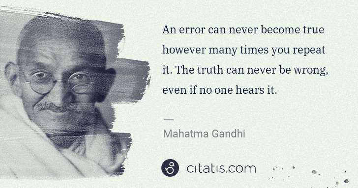 Mahatma Gandhi: An error can never become true however many times you ... | Citatis