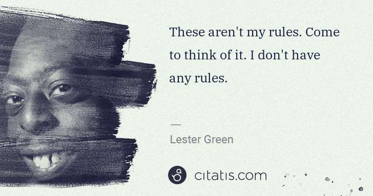Beetlejuice (Lester Green): These aren't my rules. Come to think of it. I don't have ... | Citatis