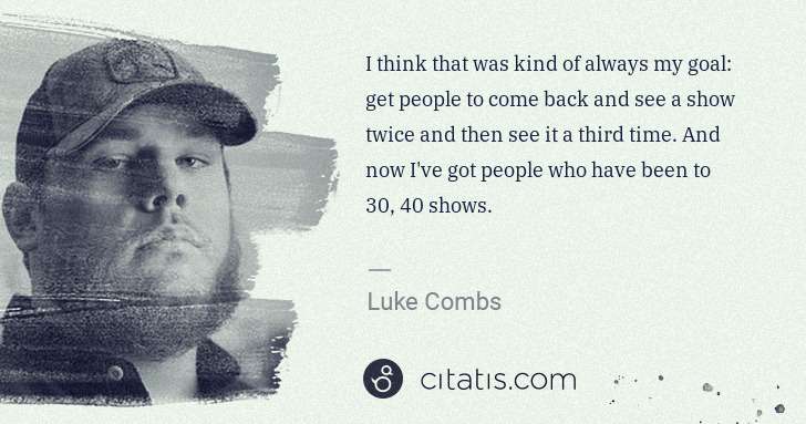 Luke Combs: I think that was kind of always my goal: get people to ... | Citatis