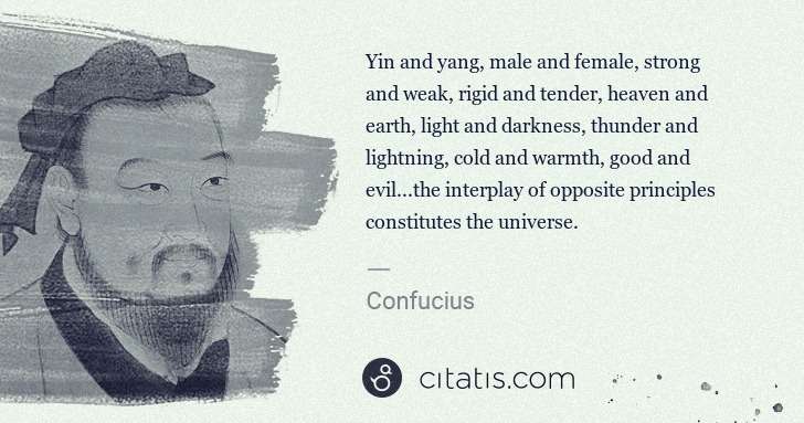 Confucius: Yin and yang, male and female, strong and weak, rigid and ... | Citatis