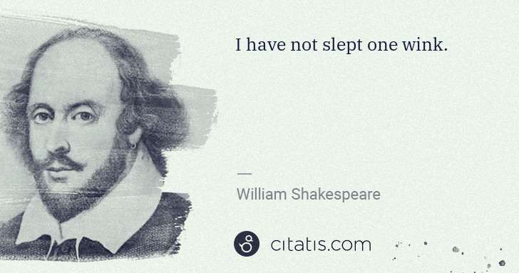 William Shakespeare: I have not slept one wink. | Citatis