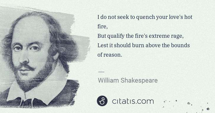 William Shakespeare: I do not seek to quench your love's hot fire,
But qualify ... | Citatis