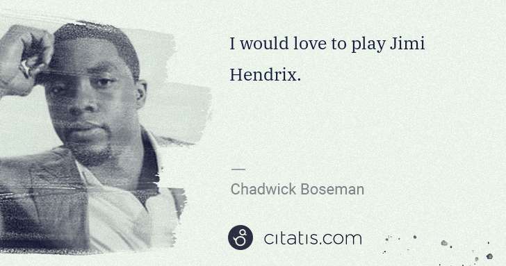 Chadwick Boseman: I would love to play Jimi Hendrix. | Citatis