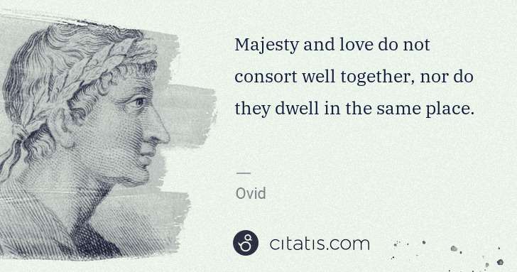 Ovid: Majesty and love do not consort well together, nor do they ... | Citatis