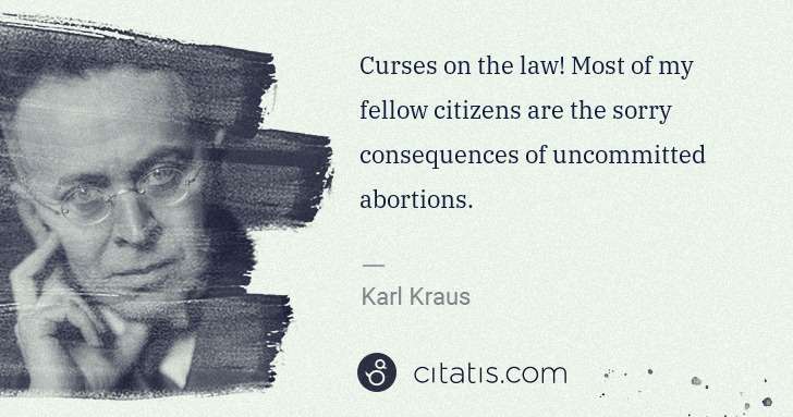 Karl Kraus: Curses on the law! Most of my fellow citizens are the ... | Citatis