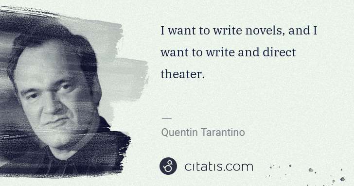 Quentin Tarantino: I want to write novels, and I want to write and direct ... | Citatis