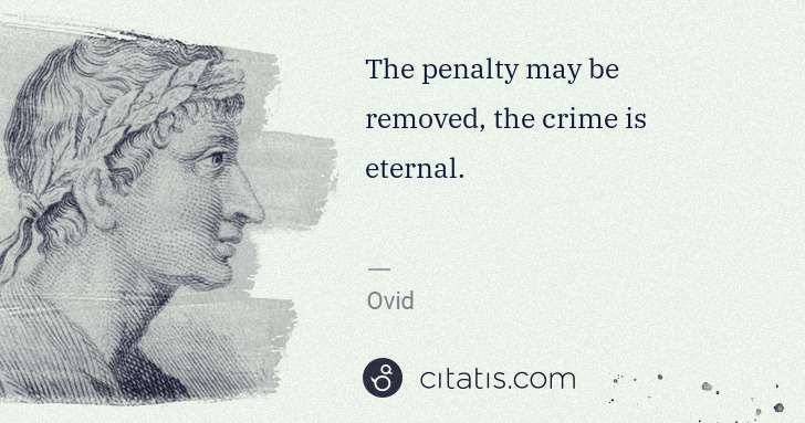 Ovid: The penalty may be removed, the crime is eternal. | Citatis