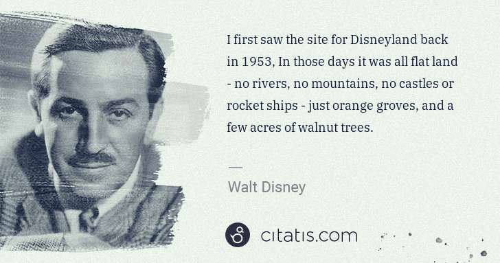 Walt Disney: I first saw the site for Disneyland back in 1953, In those ... | Citatis