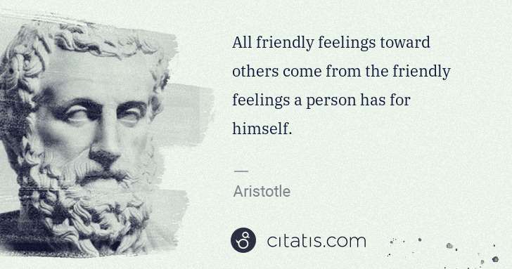 Aristotle: All friendly feelings toward others come from the friendly ... | Citatis