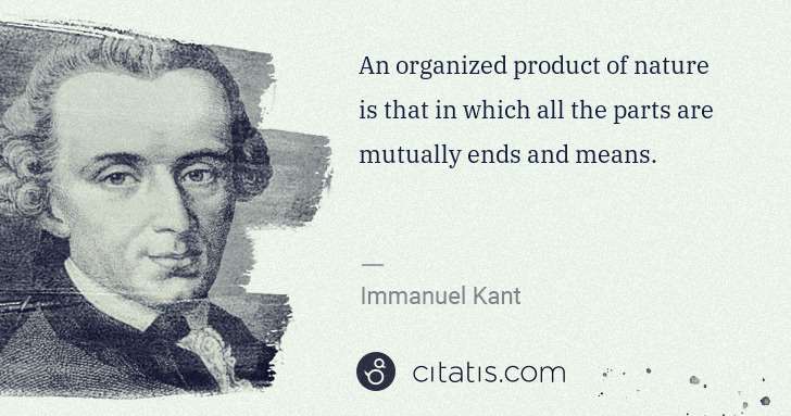 Immanuel Kant: An organized product of nature is that in which all the ... | Citatis