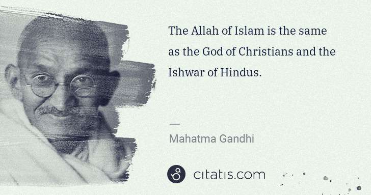 Mahatma Gandhi: The Allah of Islam is the same as the God of Christians ... | Citatis