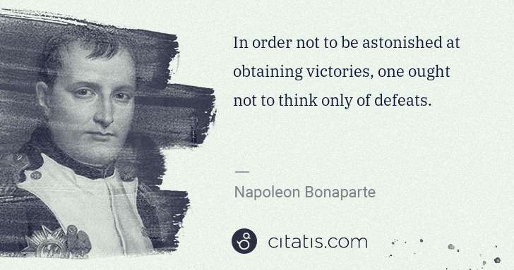 Napoleon Bonaparte: In order not to be astonished at obtaining victories, one ... | Citatis
