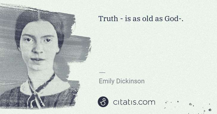 Emily Dickinson: Truth - is as old as God-. | Citatis