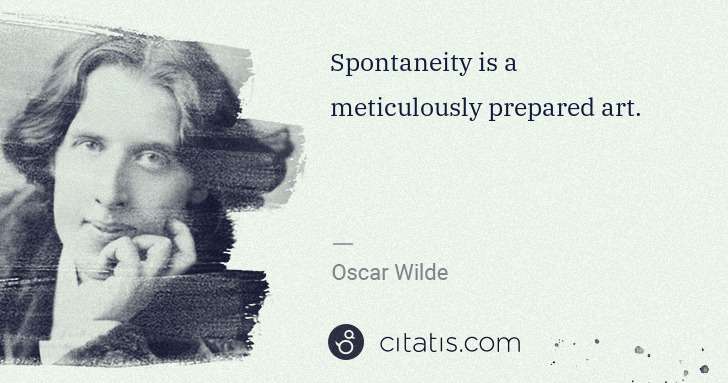 Oscar Wilde: Spontaneity is a meticulously prepared art. | Citatis